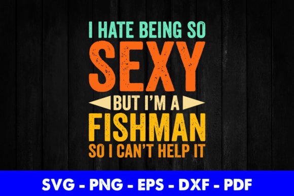 I Hate Being so Sexy but I m a Fisherman Graphics and Crafts Review