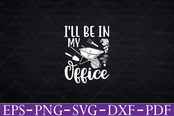 I ll Be in My Office Funny Gardening Graphics and Crafts