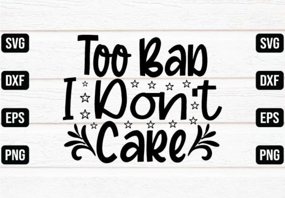 Too Bad I Don t Care Graphics and Crafts Review